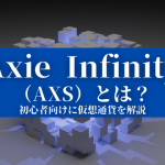 Axie Infinity（AXS）とは？ 初心者向けに仮想通貨を解説