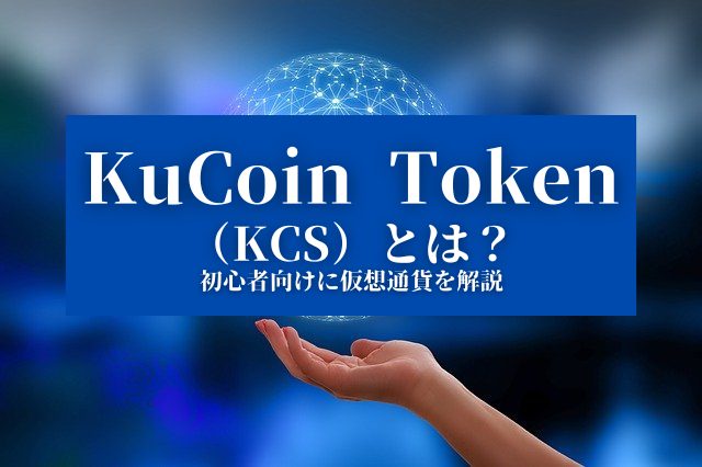 【KuCoin Token（KCS）とは？】特徴や価格、今後について『初心者向けに仮想通貨を解説』