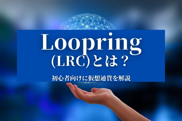 Loopring(LRC)とは？】特徴や価格、今後について『初心者向けに仮想通貨を解説』