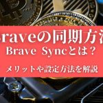 【Braveの同期方法】Brave Syncとは？メリットや設定方法を解説