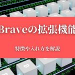 【Braveの拡張機能】Chromeウェブストアがそのまま使える！特徴や入れ方を解説