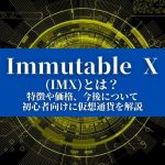 【 Immutable X(IMX)とは？】特徴や価格、今後について『初心者向けに仮想通貨を解説』