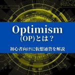【Optimism(OP)とは？】特徴や価格、今後について『初心者向けに仮想通貨を解説』
