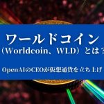 ワールドコイン（Worldcoin、WLD）とは？OpenAIのCEOが仮想通貨を立ち上げ